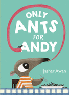 Only Ants for Andy by Jashar Awan