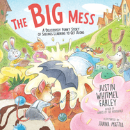 The Big Mess: A Deliciously Funny Story of Siblings Learning to Get Along by Justin Whitmel Earley